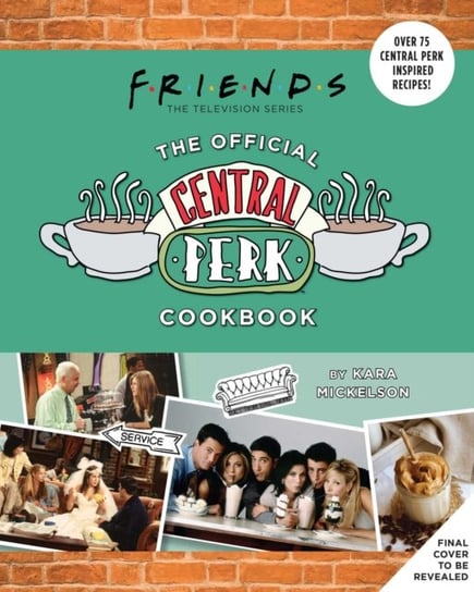 Friends: The Official Central Perk Cookbook (Classic TV Cookbooks, 90s TV) Kara Mickelson