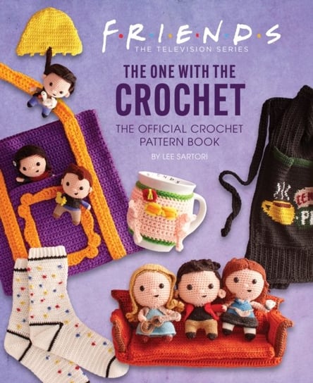 Friends: The One With The Crochet: The Official Friends Crochet Pattern Book Lee Sartori