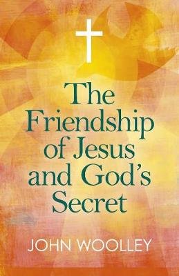 Friendship of Jesus and God`s Secret, The - The ways in which His love can affect us Woolley John