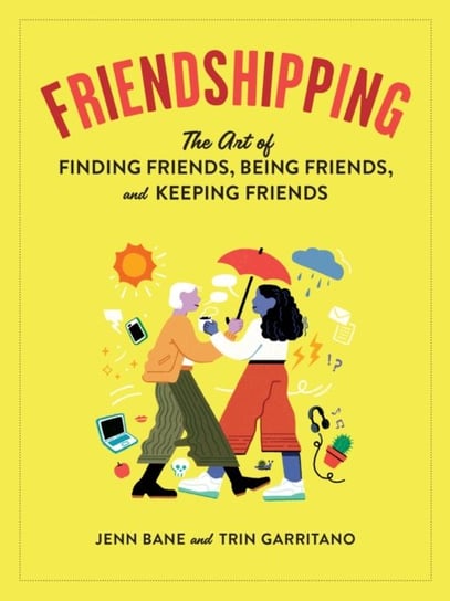 Friendshipping: The Art of Finding Friends, Being Friends, and Keeping Friends Opracowanie zbiorowe