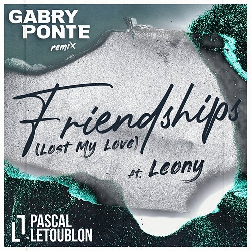 Friendships (Lost My Love) Pascal Letoublon, Gabry Ponte feat. Leony