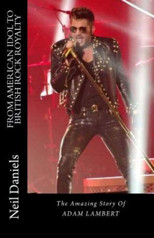 From American Idol To British Rock Royalty - The Amazing Story Of Adam Lambert Daniels Neil