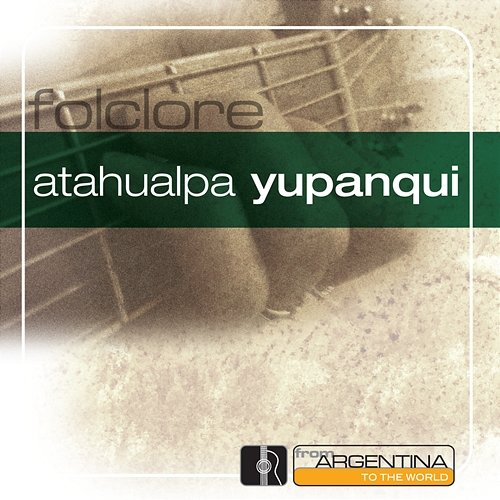 From Argentina To The World Atahualpa Yupanqui
