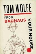 From Bauhaus to Our House Wolfe Tom