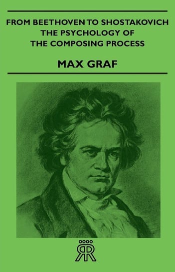 From Beethoven to Shostakovich - The Psychology of the Composing Process Graf Max