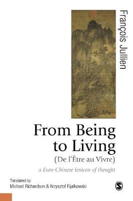 From Being to Living : a Euro-Chinese lexicon of thought Jullien Francois