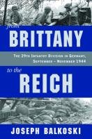 From Brittany to the Reich: The 29th Infantry Division in Germany, September-November 1944 Balkoski Joseph