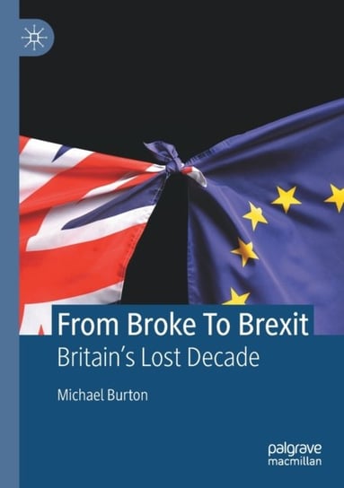 From Broke To Brexit. Britains Lost Decade Burton Michael