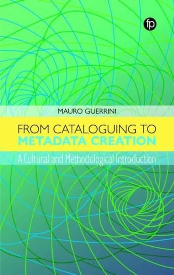 From Cataloguing to Metadata Creation: A Cultural and Methodological Introduction Facet Publishing