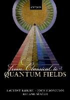 From Classical to Quantum Fields Baulieu Laurent, Iliopoulos John, Seneor Roland