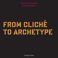 From Cliche to Archetype Mcluhan Marshall