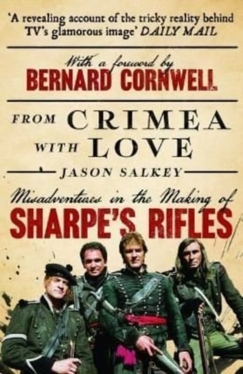 From Crimea with Love: Misadventures in the Making of Sharpe's Rifles Jason Salkey