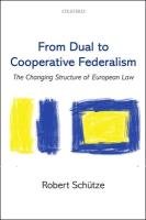 From Dual to Cooperative Federalism: The Changing Structure of European Law Schutze Robert