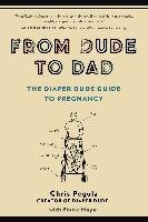 From Dude to Dad: The Diaper Dude Guide to Pregnancy Pegula Chris, Meyer Frank