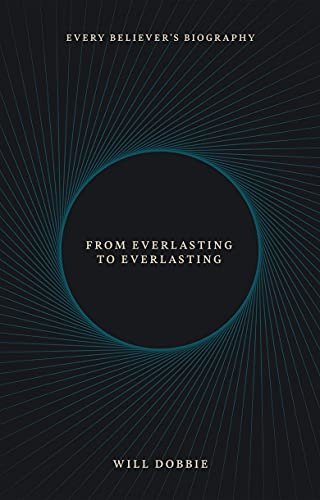 From Everlasting to Everlasting: Every Believers Biography Josh Dobbie