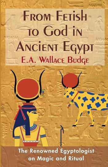 From Fetish to God in Ancient Egypt Budge E.A. Wallis