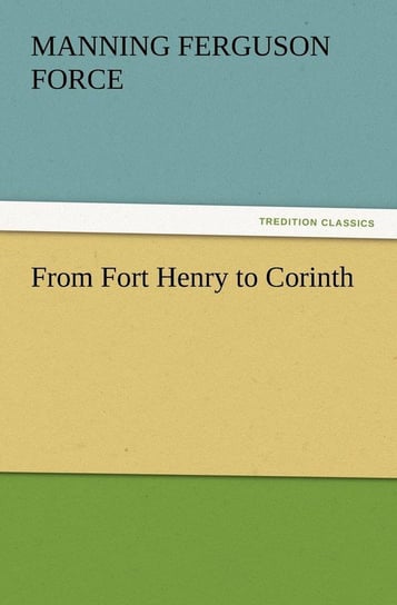 From Fort Henry to Corinth Force M. F. (Manning Ferguson)