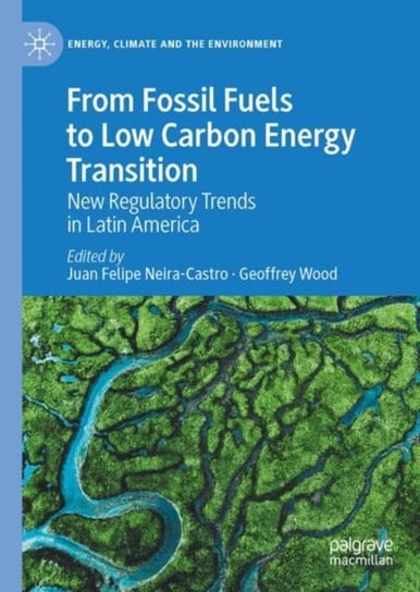 From Fossil Fuels to Low Carbon Energy Transition: New Regulatory Trends in Latin America Springer International Publishing AG