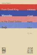 From Good King Wenceslas to the Good Soldier Svejk: A Dictionary of Czech Popular Culture Roberts Andrew