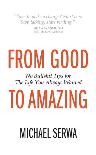 From Good to Amazing - No Bullshit Tips for the Life You Always Wanted Serwa Michael