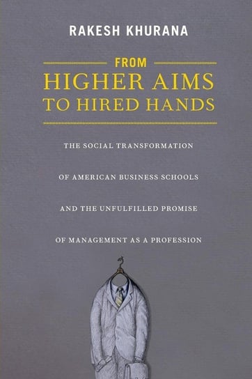 From Higher Aims to Hired Hands Khurana Rakesh