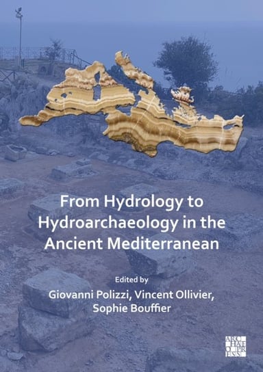 From Hydrology to Hydroarchaeology in the Ancient Mediterranean: An Interdisciplinary Approach Opracowanie zbiorowe