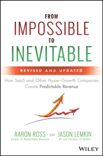 From Impossible to Inevitable: How Saas and Other Hyper-Growth Companies Create Predictable Revenue Aaron Ross, Lemkin Jason