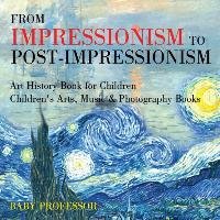 From Impressionism to Post-Impressionism - Art History Book for Children | Children's Arts, Music & Photography Books Baby Professor