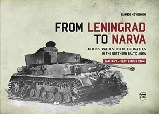 From Leningrad to Narva: An Illustrated Study of the Battles in the Northern Baltic Area, January-September 1944 Nevenkin Kamen
