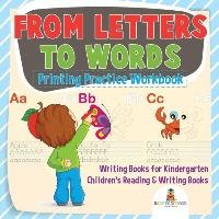 From Letters to Words - Printing Practice Workbook - Writing Books for Kindergarten | Children's Reading & Writing Books Baby Professor