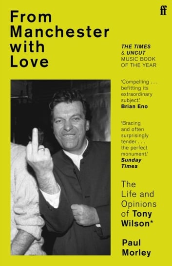 From Manchester with Love: The Life and Opinions of Tony Wilson Paul Morley