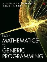 From Mathematics to Generic Programming Stepanov Alexander A., Rose Daniel E.