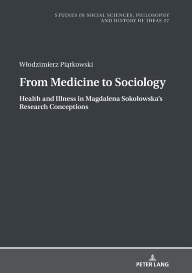 From Medicine to Sociology. Health and Illness in Magdalena Sokolowskas Research Conceptions Wlodzimierz Piatkowski