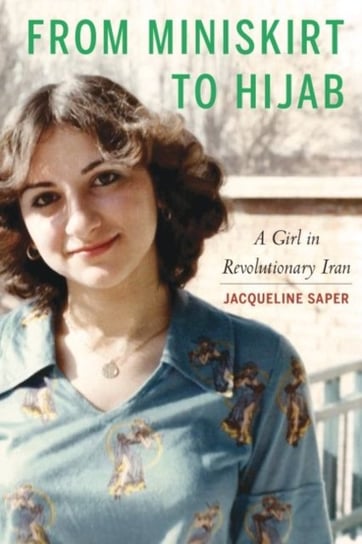 From Miniskirt to Hijab. A Girl in Re. Volumeutionary Iran Saper Jacqueline