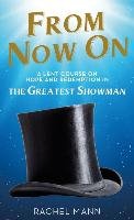 From Now On: A Lent Course on Hope and Redemption in the Greatest Showman Mann Rachel
