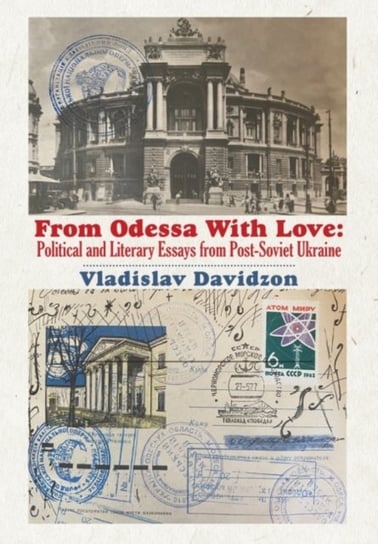 From Odessa With Love: Political and Literary Essays in Post-Soviet Ukraine Vladislav Davidzon