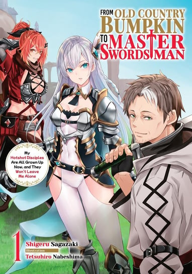 From Old Country Bumpkin to Master Swordsman: My Hotshot Disciples Are All Grown Up Now, and They Won't Leave Me Alone Volume 1 Sagazaki Shigeru