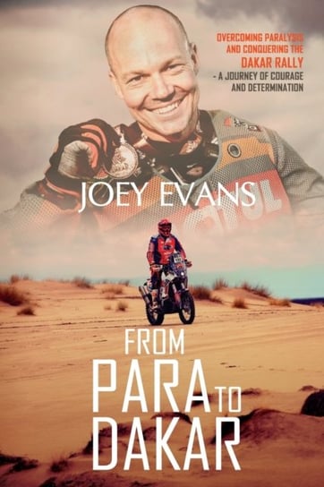 From Para to Dakar: Overcoming Paralysis and Conquering the Dakar Rally Evans Joey Evans