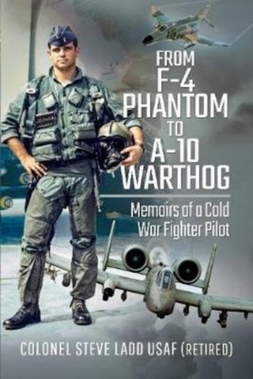 From Phantom to Warthog: Memoirs of a Cold War Fighter Pilot Steven K. Ladd