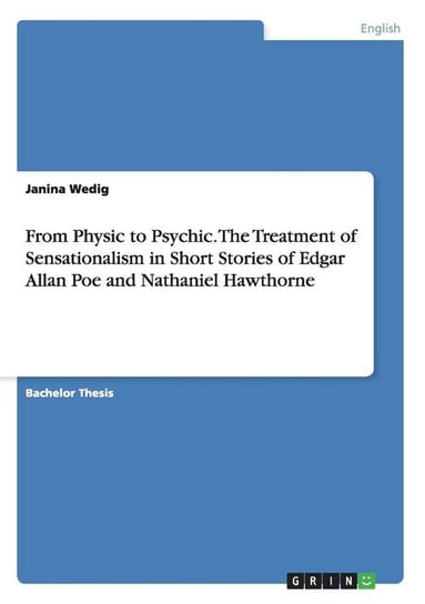 From Physic to Psychic. The Treatment of Sensationalism in Short Stories of Edgar Allan Poe and Nathaniel Hawthorne Wedig Janina