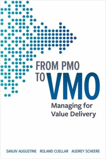 From PMO to VMO. Managing for Value Delivery Sanjiv Augustine, Roland Cuellar