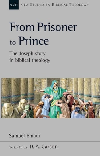 From Prisoner to Prince: The Joseph Story In Biblical Theology Samuel Emadi