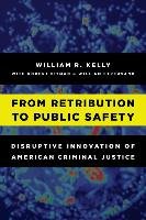 From Retribution to Public Safety Kelly William R.