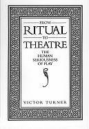 From Ritual to Theatre: The Human Seriousness of Play Turner Victor
