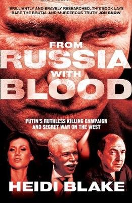 From Russia with Blood: Putin'S Ruthless Killing Campaign and Secret War on the West Blake Heidi