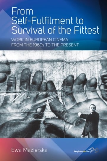 From Self-fulfilment to Survival of the Fittest. Work in European Cinema from the 1960s to the Prese Mazierska Ewa