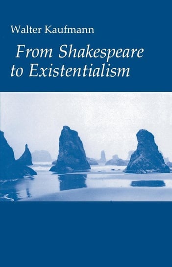 From Shakespeare to Existentialism Kaufmann Walter A.