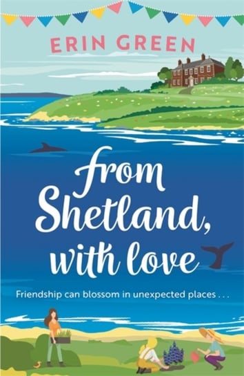 From Shetland, With Love: A heartwarming, uplifting treat of friendship, love and allotmenteering! Erin Green
