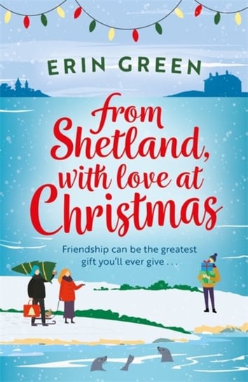 From Shetland, With Love at Christmas: The ultimate heartwarming, seasonal treat of friendship, love Erin Green
