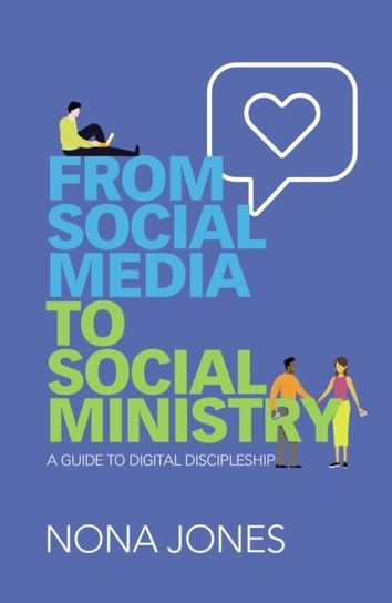 From Social Media to Social Ministry. A Guide to Digital Discipleship Nona Jones